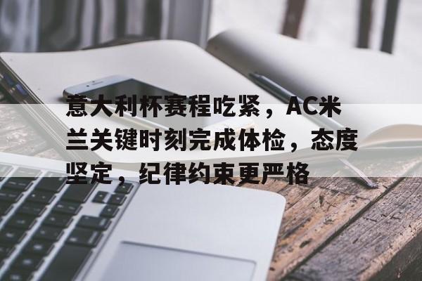 意大利杯赛程吃紧,AC米兰关键时刻完成体检,态度坚定,纪律约束更严格的简单介绍-英雄联盟S15全球赛